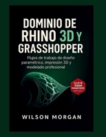 Dominio de Rhino 3D y Grasshopper: Flujos de trabajo de diseño paramétrico, impresión 3D y modelado profesional (Serie de diseño CAD y 3D para principiantes) (Spanish Edition) B0FRGPJ47F Book Cover