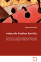 Indexable Restless Bandits: Index Policies for Some Families of Stochastic Scheduling and Dynamic Allocation Problems 3639038959 Book Cover