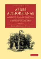 Aedes Althorpianae; or, Account of the Mansion, Books, and Pictures, at Althorp; the Residence of George John, Earl Spencer, K.G. To Which is Added a Supplement to the Bibliotheca Spenceriana Volume 1 1359431144 Book Cover