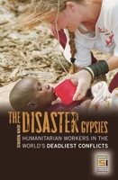 The Disaster Gypsies: Humanitarian Workers in the World's Deadliest Conflicts 0275993655 Book Cover