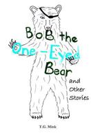 Bob the One-Eyed Bear and Other Stories: Poems for Every Animal of the Alphabet 1497491517 Book Cover