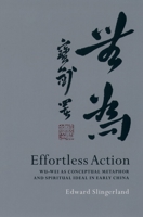 Effortless Action: Wu-Wei as Conceptual Metaphor and Spiritual Ideal in Early China 0195314875 Book Cover