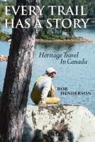 Every Trail Has A Story: Heritage Travel In Canada 1896219977 Book Cover