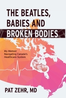 The Beatles, Babies and Broken Bodies: My Memoir Navigating Canada's Healthcare System 1039143873 Book Cover