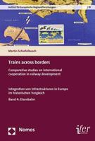 Trains Across Borders: Comparative Studies on International Cooperation in Railway Development. Integration Von Infrastrukturen in Europa Im Historischen Vergleich 3848708558 Book Cover