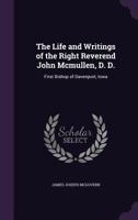 The Life and Writings of the Right Reverend John McMullen, D. D.: First Bishop of Davenport, Iowa 1340986574 Book Cover