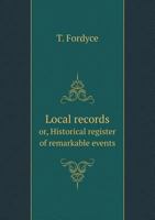 Local Records Or, Historical Register of Remarkable Events 1340715511 Book Cover