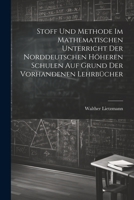 Stoff und Methode im mathematischen Unterricht der norddeutschen höheren Schulen auf Grund der vorhandenen Lehrbücher 102149531X Book Cover