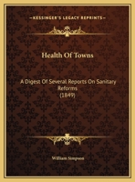 Health Of Towns: A Digest Of Several Reports On Sanitary Reforms 1166142590 Book Cover