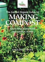 The Garden Organic Guide to Making Compost: Recycling Household and Garden Waste 1844484653 Book Cover