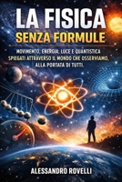 La Fisica senza Formule: Movimento, energia, luce e quantistica spiegati attraverso il mondo che osserviamo, alla portata di tutti (Italian Edition) B0GHMV7B91 Book Cover