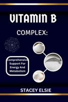 VITAMIN B COMPLEX: COMPREHENSIVE SUPPORT FOR ENERGY AND METABOLISM: Foods and Supplements for Maximum B Vitamin Intake B0F2M1NVWT Book Cover