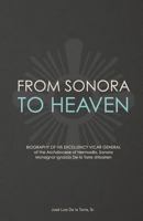 From Sonora to Heaven: Biography of His Excellency Vicar General of the Archdiocese of Hermosillo, Sonora, Monsignor Ignacio de la Torre Uribarren 0971877521 Book Cover