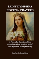 SAINT DYMPHNA NOVENA PRAYERS: A Powerful Devotional for Mental Healing, Anxiety Relief, and Spiritual Strengthening B0GY47C7VN Book Cover