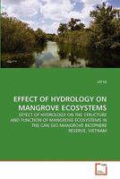 EFFECT OF HYDROLOGY ON MANGROVE ECOSYSTEMS: EFFECT OF HYDROLOGY ON THE STRUCTURE AND FUNCTION OF MANGROVE ECOSYSTEMS IN THE CAN GIO MANGROVE BIOSPHERE RESERVE, VIETNAM 3639296281 Book Cover