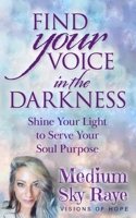 Find Your Voice in the Darkness: Shine Your Light to Serve Your Soul Purpose 1736328905 Book Cover