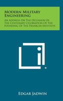 Modern Military Engineering: An Address on the Occasion of the Centenary Celebration of the Founding of the Franklin Institute 1258689634 Book Cover