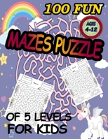 100 Fun Mazes Puzzle of 5 Levels for Kids 4-12: Maze Puzzle Games Activity Book for Kids.5 Levels of Easy, Maximum, and Great Difficulty for ... Thinking Skills (Activity Books Version 6) B08HH1JVYZ Book Cover