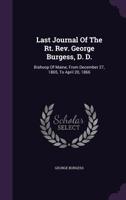 Last Journal Of The Rt. Rev. George Burgess, D. D.: Bishoop Of Maine, From December 27, 1865, To April 20, 1866 1342980026 Book Cover