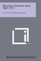 Russian Central Asia, 1867-1917: A Study in Colonial Rule 1258339277 Book Cover