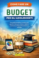 COME FARE UN BUDGET PER GLI ADOLESCENTI: Una guida semplice e pratica per gestire il denaro, evitare i debiti e costruire la fiducia finanziaria in anticipo (Italian Edition) B0GF28FGMH Book Cover