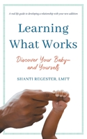 Learning What Works: Discover Your Baby-and Yourself 164228033X Book Cover