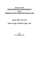 Abstracts of the Testamentary Proceedings of the Prerogative Court of Maryland: 1712-1716; Libers 22 (P. 148-500), 23 (P. 1-43) 0806353708 Book Cover