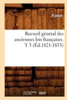 Recueil Ga(c)Na(c)Ral Des Anciennes Lois Franaaises. T 3 (A0/00d.1821-1833) 2012623255 Book Cover