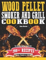 Wood Pellet Smoker and Grill Cookbook: The Ultimate Beginners’ Guide with 200+ Recipes to Become a Pitmaster for a Perfect BBQ B08QF23RVS Book Cover