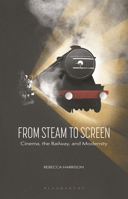 From Steam to Screen: Cinema, the Railways and Modernity 1350252379 Book Cover
