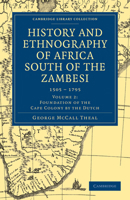 History and Ethnography of Africa South of the Zambesi, from the Settlement of the Portuguese at Sofala in September 1505 to the Conquest of the Cape Colony by the British in September 1795 1108023339 Book Cover