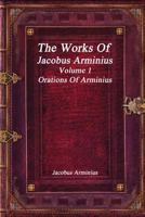 The Works of James Arminius, D. D., Formerly Professor of Divinity in the University of Leyden; Volume 1 1600392261 Book Cover