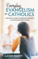 Everyday Evangelism for Catholics: A Practical Guide to Spreading the Faith in a Contemporary World 1505112354 Book Cover