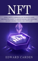 Nft: Using Crypto currencies on the Block chain (An Essential Guide to Understanding and Investing in Non-fungible Tokens a 1777226295 Book Cover