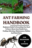 ANT FARMING HANDBOOK: Beginners Guide To Everything You Need To Know About Ants Health Care, Feeding, Selecting, Maintenance, Habitat And Much More. B0F9TFHLX5 Book Cover
