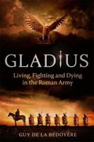 Gladius: Living, Fighting and Dying in the Roman Army 0226823903 Book Cover