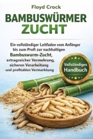 BAMBUSWÜRMER-ZUCHT: Ein vollständiger Leitfaden vom Anfänger bis zum Profi zur nachhaltigen Bambuswurm-Zucht, ertragreicher Vermehrung, sicheren ... und profitablen Vermarktung (German Edition) B0GGBRB79X Book Cover