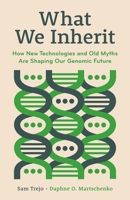 What We Inherit: How New Technologies and Old Myths Are Shaping Our Genomic Future 0691237751 Book Cover
