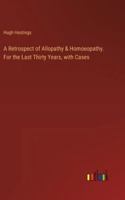A Retrospect of Allopathy & Homoeopathy. For the Last Thirty Years, with Cases 3385343593 Book Cover