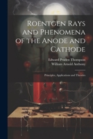 Roentgen Rays and Phenomena of the Anode and Cathode: Principles, Applications and Theories 1022213423 Book Cover