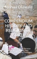 A COMPENDIUM HISTORY AND RELIGION OF ISRAEL: An Evangelical Biblical Christian Responses to Liberal, Neo-orthodoxy and Rational Theologies B08JVKFS6W Book Cover