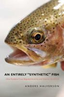 An Entirely Synthetic Fish: How Rainbow Trout Beguiled America and Overran the World