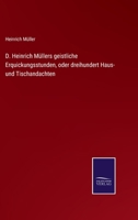 D. Heinrich Müllers geistliche Erquickungsstunden, oder dreihundert Haus- und Tischandachten 1270796437 Book Cover