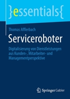 Serviceroboter: Digitalisierung von Dienstleistungen aus Kunden-, Mitarbeiter- und Managementperspektive (essentials) 3658356235 Book Cover