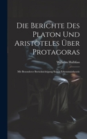 Die Berichte Des Platon Und Aristoteles Über Protagoras: Mit Besonderer Berücksichtigung Seiner Erkenntnistheorie (German Edition) 1019668490 Book Cover