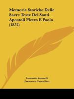 Memorie Storiche Delle Sacre Teste Dei Santi Apostoli Pietro E Paolo (1852) 1272639193 Book Cover