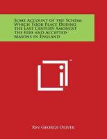 Some Account of the Schism Which Took Place During the Last Century Amongst the Free and Accepted Masons in England and The Insignia of the Royal Arch 0766181308 Book Cover