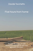 Five hours from home: The daily life of Gaza, Ur, and Mesopotamia through the eyes of an agronomic mercenary B0DPHTCRHX Book Cover