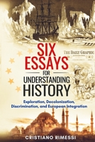 SIX ESSAYS FOR UNDERSTANDING HISTORY: Exploration, Decolonization, Discrimination, and European Integration null Book Cover