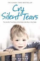 Cry Silent Tears: The Heartbreaking Survival Story of a Small Mute Boy Who Overcame Unbearable Suffering and Found His Voice Again 0008244243 Book Cover